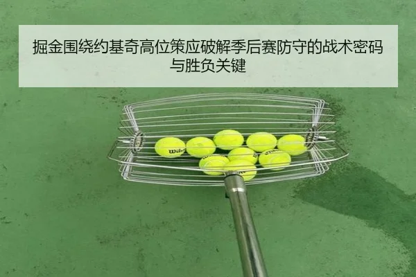 掘金围绕约基奇高位策应破解季后赛防守的战术密码与胜负关键