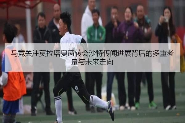 马竞关注莫拉塔夏窗转会沙特传闻进展背后的多重考量与未来走向